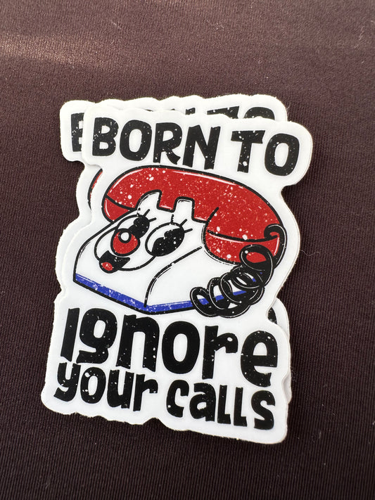 Born to ignore your calls
